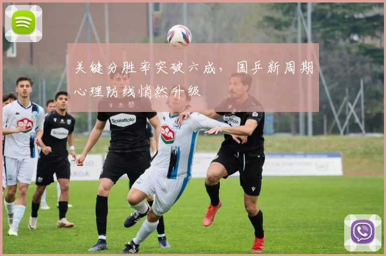 关键分胜率突破六成，国乒新周期心理防线悄然升级